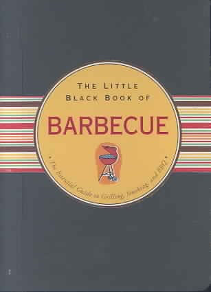 The Little Black Book of Barbecue: The Essential Guide To Grilling, Smoking, and BBQ